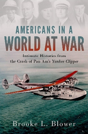 Americans in a World at War: Intimate Histories from the Crash of Pan Am's Yankee Clipper by Brooke L. Blower 9780199322008