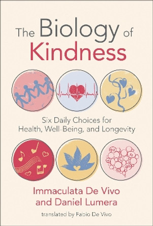 Biology of Kindness,The: Six Daily Choices for Health, Well-Being, and Longevity by Immaculata De Vivo 9780262547659