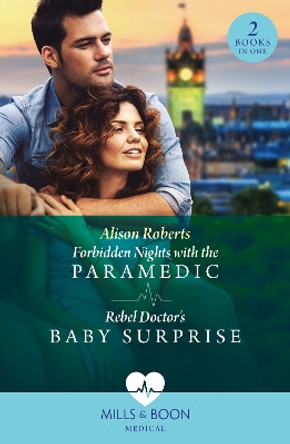 Forbidden Nights With The Paramedic / Rebel Doctor's Baby Surprise: Forbidden Nights with the Paramedic (Daredevil Doctors) / Rebel Doctor's Baby Surprise (Daredevil Doctors) (Mills & Boon Medical) by Alison Roberts 9780263321524