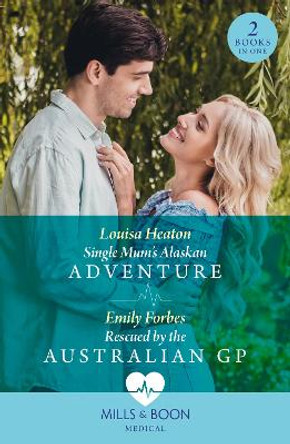 Single Mum's Alaskan Adventure / Rescued By The Australian Gp: Single Mum's Alaskan Adventure / Rescued by the Australian GP (Mills & Boon Medical) by Louisa Heaton 9780263321531