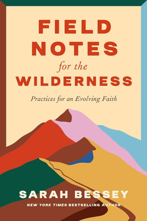 Field Notes for the Wilderness: Practices for an Evolving Faith by Sarah Bessey 9780281090297