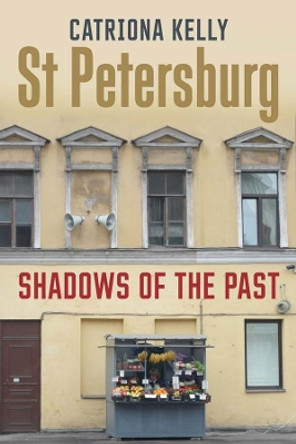 St Petersburg: Shadows of the Past by Catriona Kelly 9780300219401