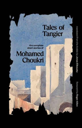 Tales of Tangier: The Complete Short Stories of Mohamed Choukri by Mohamed Choukri 9780300251357