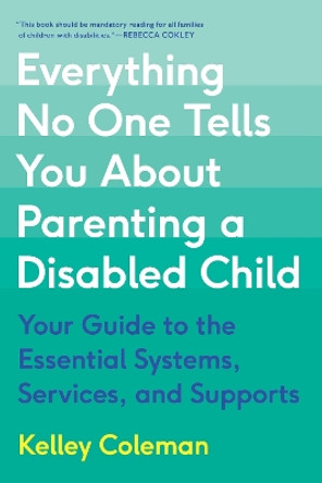 Everything No One Tells You About Parenting a Disabled Child: Your Guide to the Essential Systems, Services, and Supports by Kelley Coleman 9780306831706