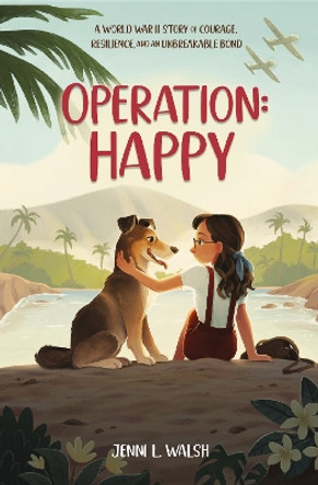 Operation: Happy: A World War II Story of Courage, Resilience, and an Unbreakable Bond by Jenni L Walsh 9780310159261