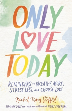 Only Love Today Signature Edition: Reminders to Breathe More, Stress Less, and Choose Love by Rachel Macy Stafford 9780310350255