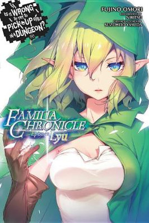 Is It Wrong to Try to Pick Up Girls in a Dungeon? Familia Chronicle, Volume 1 (light novel): Episode Lyu by Fujino Omori 9780316448253