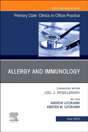 Allergy and Immunology, An Issue of Primary Care: Clinics in Office Practice: Volume 50-2 by Andrew Lutzkanin 9780323939096