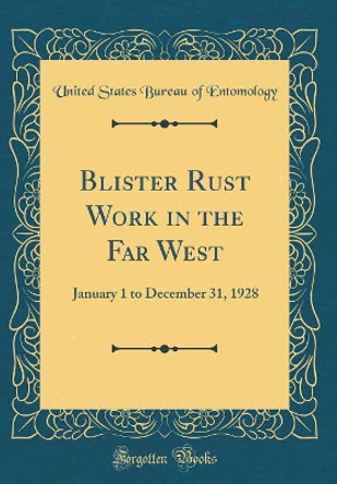 Blister Rust Work in the Far West: January 1 to December 31, 1928 (Classic Reprint) by United States Bureau of Entomology 9780365062219