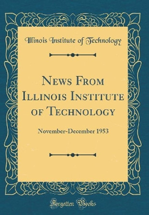 News From Illinois Institute of Technology: November-December 1953 (Classic Reprint) by Illinois Institute of Technology 9780366259106