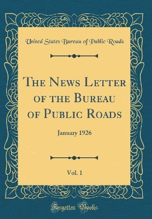 The News Letter of the Bureau of Public Roads, Vol. 1: January 1926 (Classic Reprint) by United States Bureau of Public Roads 9780366479115