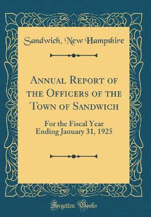 Annual Report of the Officers of the Town of Sandwich: For the Fiscal Year Ending January 31, 1925 (Classic Reprint) by Sandwich, New Hampshire 9780366957408