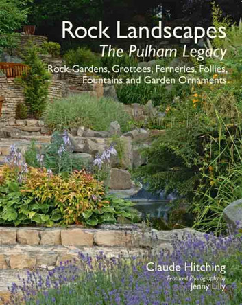 Rock Landscapes - The Pulham Legacy: Rock Gardens, Grottoes, Ferneries, Follies, Fountains and Garden Ornaments Claude Hitching 9781870673761
