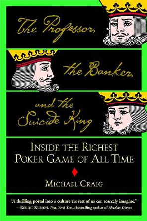 The Professor, The Banker And The Suicide King: Inside the Richest Poker Game of all Time by Michael Craig 9780446694971