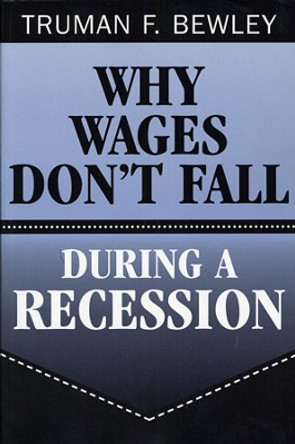 Why Wages Don't Fall during a Recession by Truman F. Bewley 9780674009431