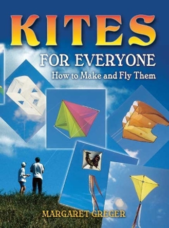 Kites for Everyone: How to Make and Fly Them by Margaret Greger 9780486452951