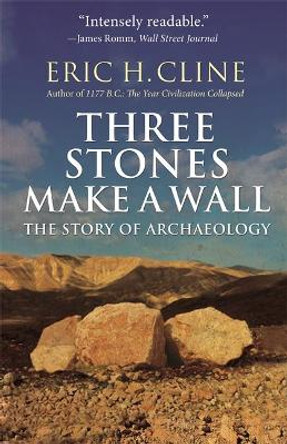 Three Stones Make a Wall: The Story of Archaeology by Eric H. Cline 9780691183237