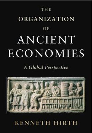 The Organization of Ancient Economies: A Global Perspective by Kenneth Hirth