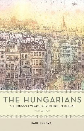 The Hungarians: A Thousand Years of Victory in Defeat by Paul Lendvai 9780691200279