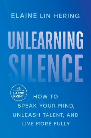 Unlearning Silence: How to Speak Your Mind, Unleash Talent, and Live More Fully by Elaine Lin Hering 9780593868713