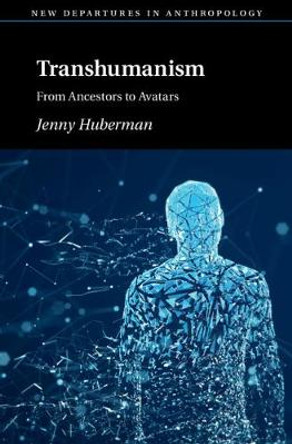 Transhumanism: From Ancestors to Avatars by Jennifer Huberman