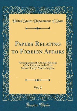 Papers Relating to Foreign Affairs, Vol. 2: Accompanying the Annual Message of the President to the First Session Thirty-Ninth Congress (Classic Reprint) by United States Department of State 9780666217295