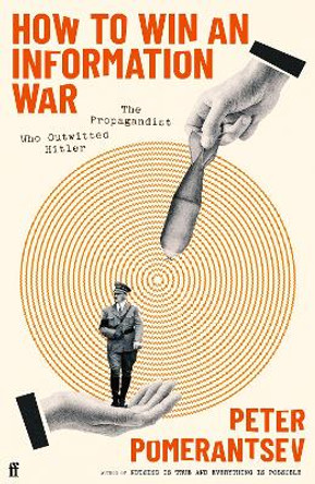 How to Win an Information War: The Propagandist Who Outwitted Hitler by Peter Pomerantsev 9780571366347