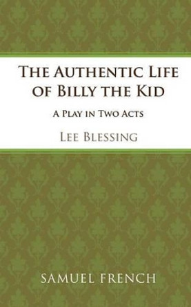 The Authentic Life of Billy the Kid by Lee Blessing 9780573640278