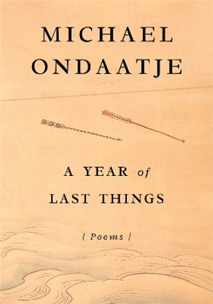 A Year of Last Things: Poems by Michael Ondaatje 9780593801567