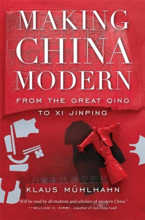 Making China Modern: From the Great Qing to Xi Jinping by Klaus Mühlhahn 9780674248311