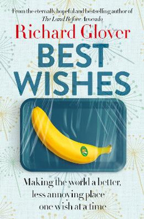 Best Wishes: The funny new book from the bestselling, much loved and eternally hopeful author of The Land Before Avocado and Flesh Wounds by Richard Glover 9780733343100