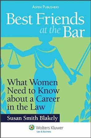 Best Friends at the Bar: What Women Need to Know about a Career in the Law by Susan Smith Blakely 9780735593855