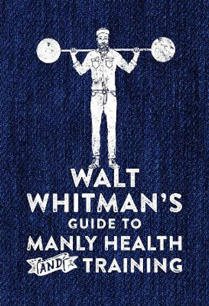 Walt Whitman's Guide to Manly Health and Training by Walt Whitman 9780752266329