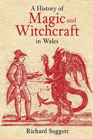 A History of Magic and Witchcraft in Wales by Richard Suggett 9780752428260