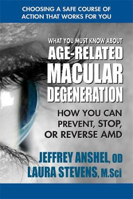 What You Must Know About Age-Related Macular Degenration: How You Can Prevent, Stop, or Reverse Amd by Jeffrey Anshel 9780757004490