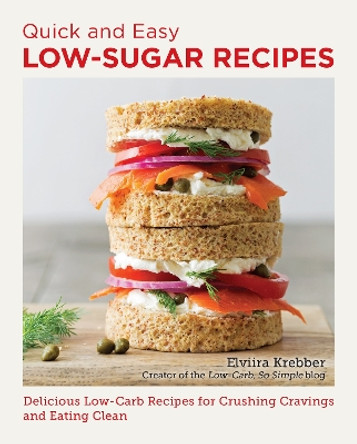 Quick and Easy Low Sugar Recipes: Delicious Low-Carb Recipes for Crushing Cravings and Eating Clean by Elviira Krebber 9780760390481