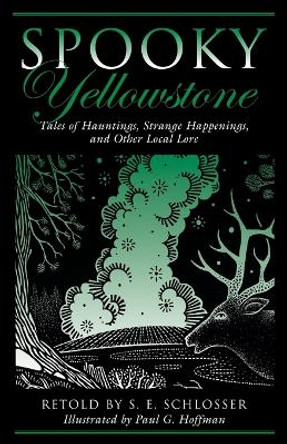 Spooky Yellowstone: Tales Of Hauntings, Strange Happenings, And Other Local Lore by S. E. Schlosser 9780762781461