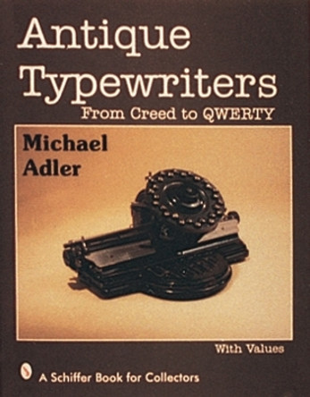 Antique Typewriters: From Creed to QWERTY by Michael Adler 9780764301322