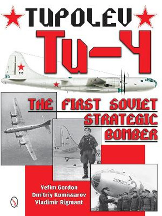 Tupolev Tu-4: The First Soviet Strategic Bomber by Yefim Gordon 9780764347979