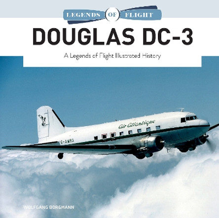 Douglas DC-3: A Legends of Flight Illustrated History by Wolfgang Borgmann 9780764367106
