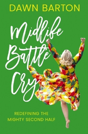 Midlife Battle Cry: Redefining the Mighty Second Half by Dawn Barton 9780785294825