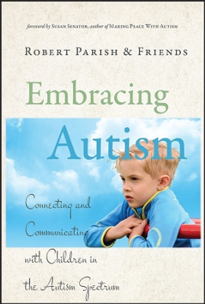 Embracing Autism: Connecting and Communicating with Children in the Autism Spectrum by Robert Parish 9780787995867