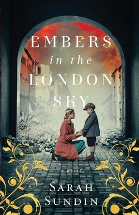 Embers in the London Sky: A Novel by Sarah Sundin 9780800741853