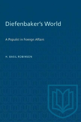 Diefenbaker's World: A Populist in Foreign Affairs by H.Basil Robinson 9780802069221