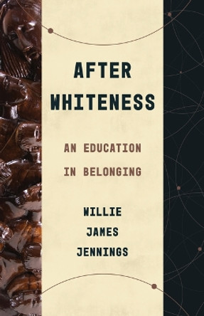 After Whiteness: An Education in Belonging by Willie James Jennings 9780802878441