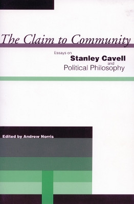 The Claim to Community: Essays on Stanley Cavell and Political Philosophy by Andrew Norris 9780804751322