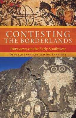 Contesting the Borderlands: Interviews on the Early Southwest by Deborah Lawrence 9780806151946
