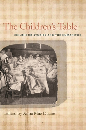 The Children's Table: Childhood Studies and the Humanities by Anna Mae Duane 9780820345222