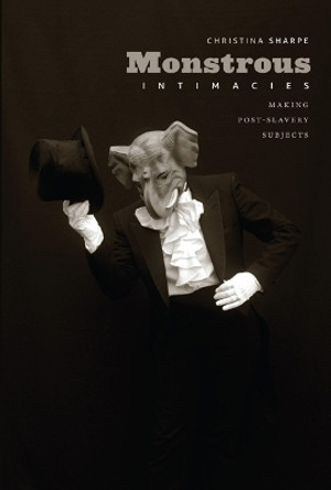 Monstrous Intimacies: Making Post-Slavery Subjects by Christina Elizabeth Sharpe 9780822345916