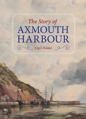 The Story of Axmouth Harbour by Nigel Daniel 9780857043641